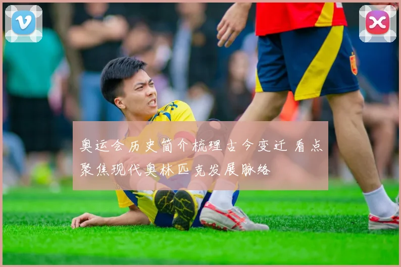奥运会历史简介梳理古今变迁 看点聚焦现代奥林匹克发展脉络