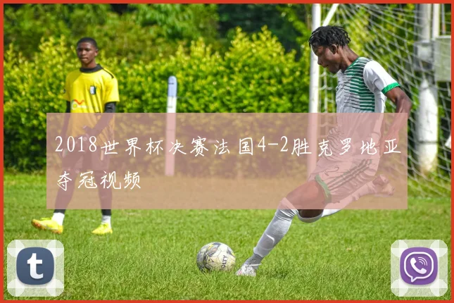 2018世界杯决赛法国4-2胜克罗地亚夺冠视频