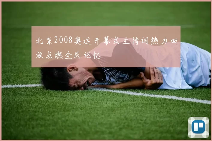北京2008奥运开幕式主持词热力回放点燃全民记忆
