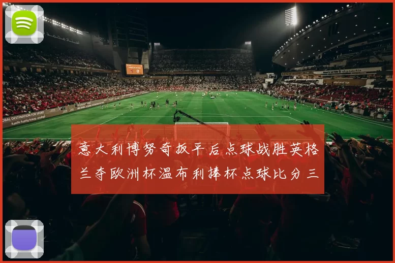 意大利博努奇扳平后点球战胜英格兰夺欧洲杯温布利捧杯点球比分三比二