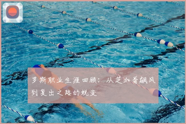 罗斯职业生涯回顾：从芝加哥飙风到复出之路的蜕变