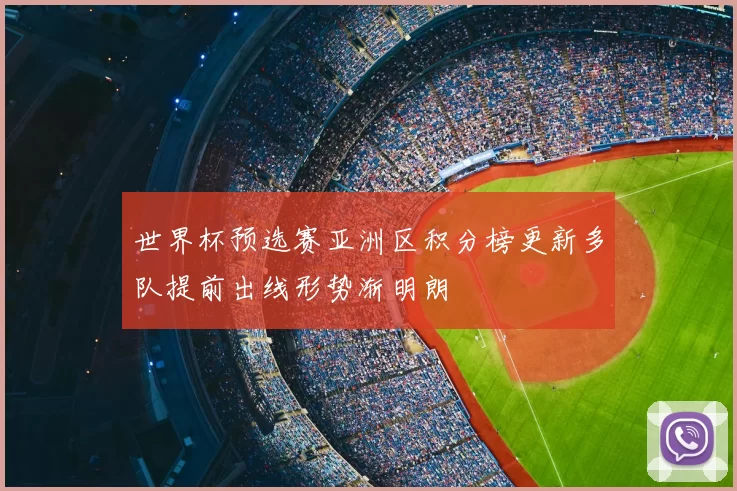 世界杯预选赛亚洲区积分榜更新多队提前出线形势渐明朗