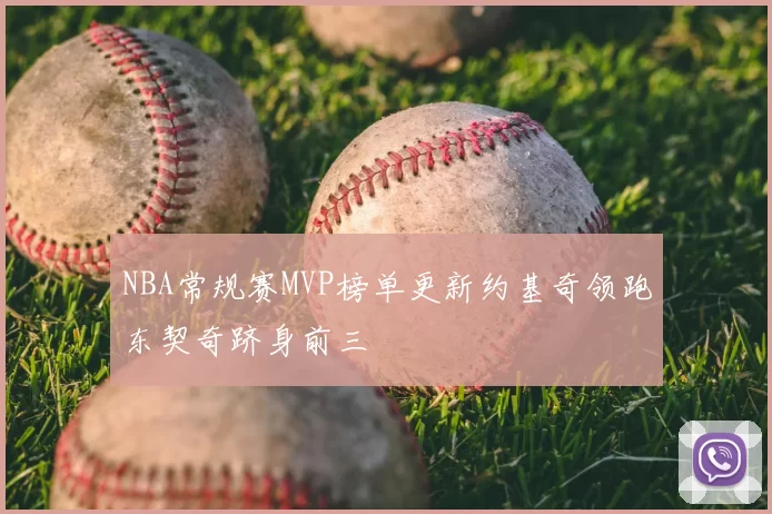 NBA常规赛MVP榜单更新约基奇领跑东契奇跻身前三