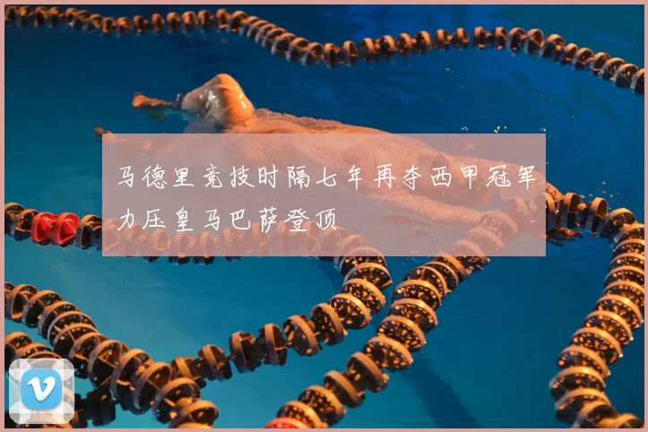 马德里竞技时隔七年再夺西甲冠军力压皇马巴萨登顶