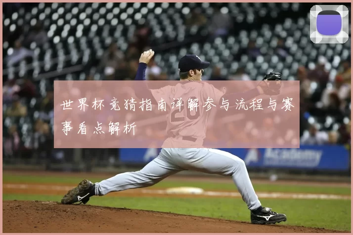 世界杯竞猜指南详解参与流程与赛事看点解析