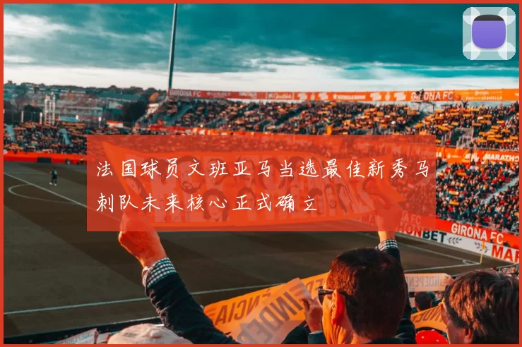 法国球员文班亚马当选最佳新秀马刺队未来核心正式确立