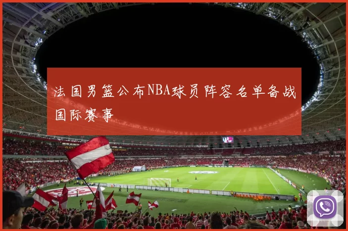 法国男篮公布NBA球员阵容名单备战国际赛事