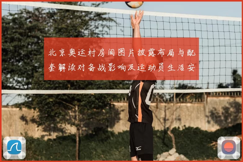 北京奥运村房间图片披露布局与配套解读对备战影响及运动员生活安排