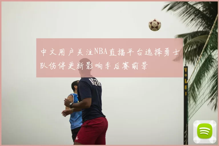 中文用户关注NBA直播平台选择勇士队伤停更新影响季后赛前景